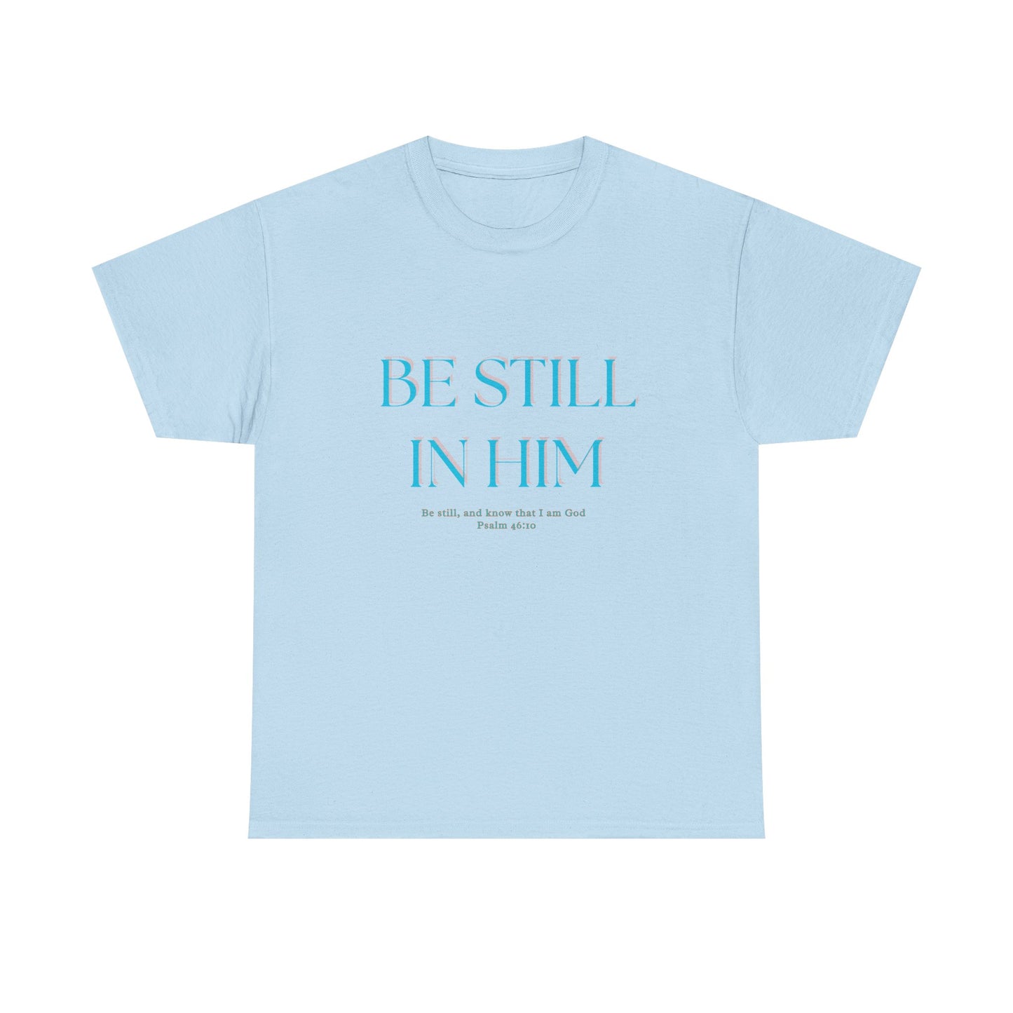 Be Still In Him Tee | Christian Scripture  Faith Tee Shirt