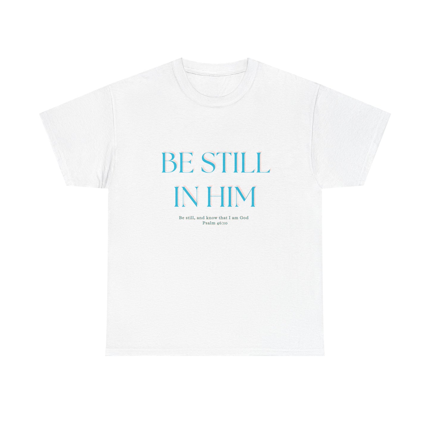 Be Still In Him Tee | Christian Scripture  Faith Tee Shirt