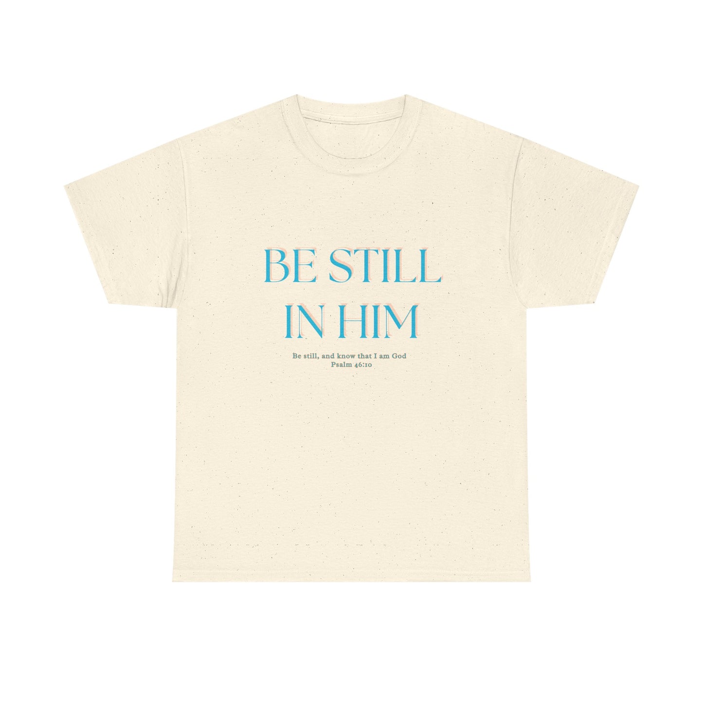 Be Still In Him Tee | Christian Scripture  Faith Tee Shirt