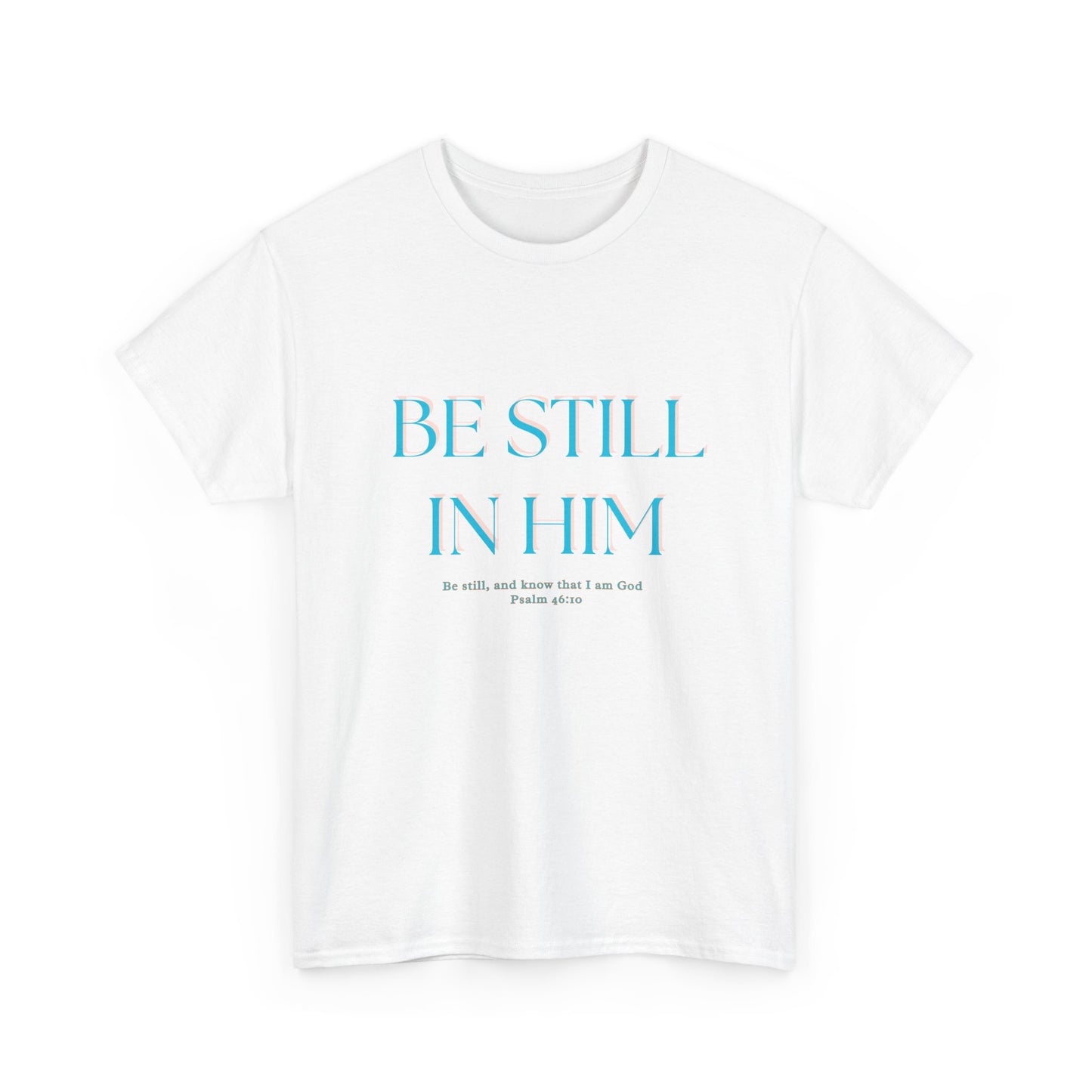 Be Still In Him Tee | Christian Scripture  Faith Tee Shirt