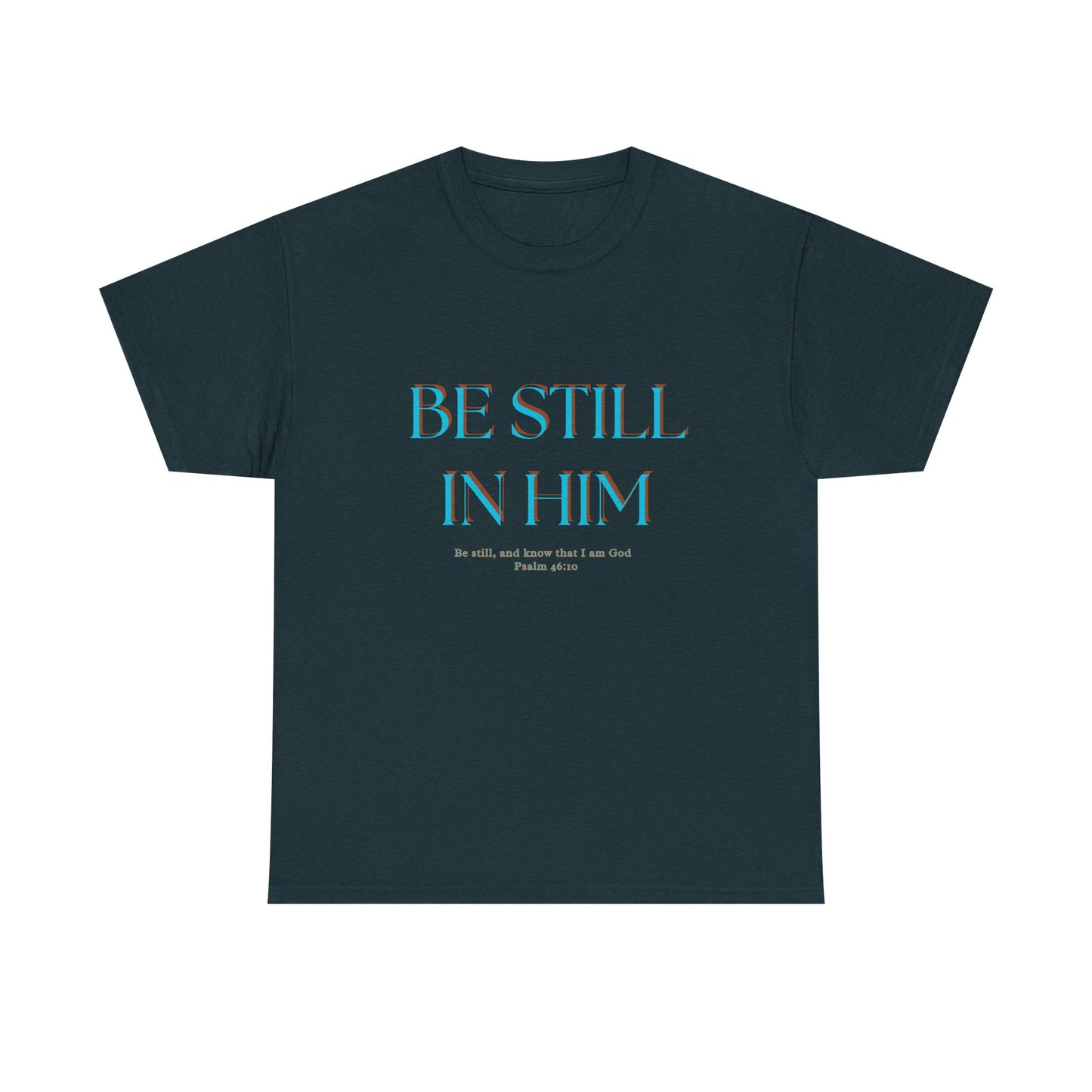 Be Still In Him Tee | Christian Scripture  Faith Tee Shirt