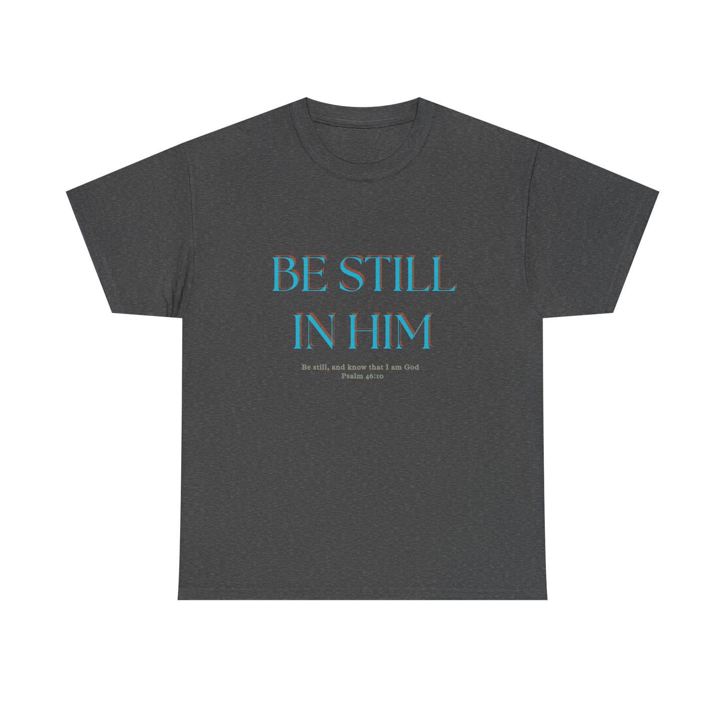 Be Still In Him Tee | Christian Scripture  Faith Tee Shirt